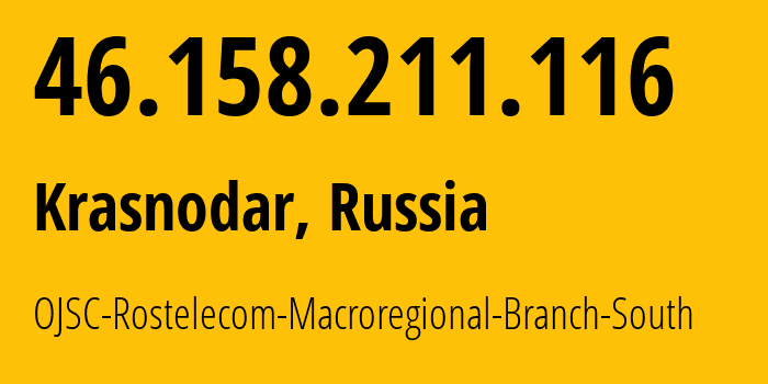 IP address 46.158.211.116 (Krasnodar, Krasnodar Krai, Russia) get location, coordinates on map, ISP provider AS12389 OJSC-Rostelecom-Macroregional-Branch-South // who is provider of ip address 46.158.211.116, whose IP address