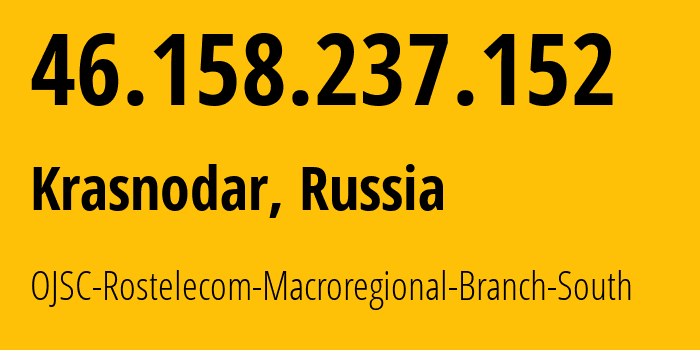 IP address 46.158.237.152 (Krasnodar, Krasnodar Krai, Russia) get location, coordinates on map, ISP provider AS12389 OJSC-Rostelecom-Macroregional-Branch-South // who is provider of ip address 46.158.237.152, whose IP address