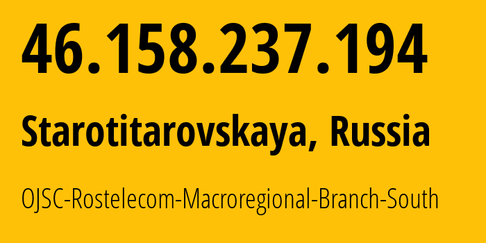 IP-адрес 46.158.237.194 (Старотитаровская, Краснодарский край, Россия) определить местоположение, координаты на карте, ISP провайдер AS12389 OJSC-Rostelecom-Macroregional-Branch-South // кто провайдер айпи-адреса 46.158.237.194