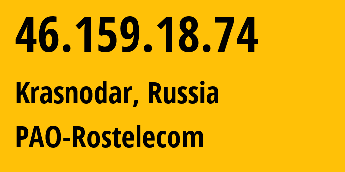 IP address 46.159.18.74 (Krasnodar, Krasnodar Krai, Russia) get location, coordinates on map, ISP provider AS12389 PAO-Rostelecom // who is provider of ip address 46.159.18.74, whose IP address