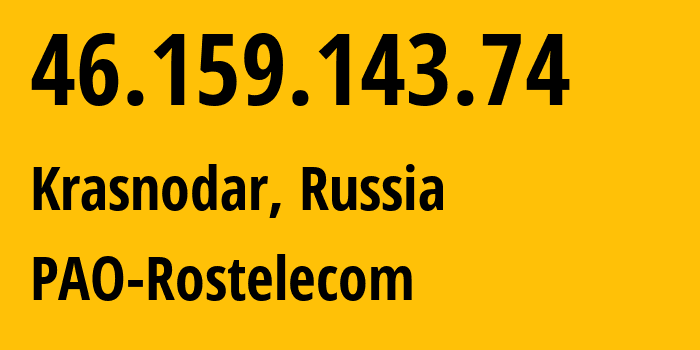 IP address 46.159.143.74 (Krasnodar, Krasnodar Krai, Russia) get location, coordinates on map, ISP provider AS12389 PAO-Rostelecom // who is provider of ip address 46.159.143.74, whose IP address