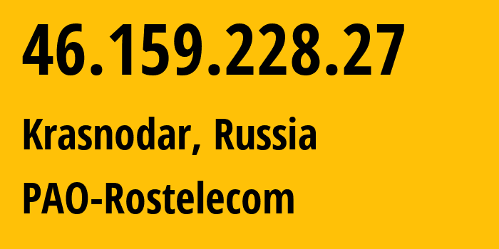 IP address 46.159.228.27 (Krasnodar, Krasnodar Krai, Russia) get location, coordinates on map, ISP provider AS12389 PAO-Rostelecom // who is provider of ip address 46.159.228.27, whose IP address