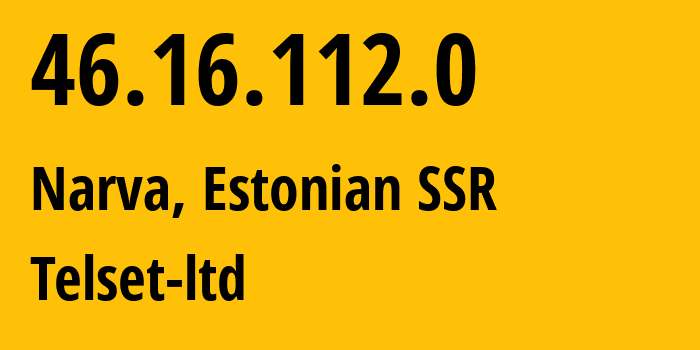 IP-адрес 46.16.112.0 (Нарва, Ида-Вирумаа, Эстонская ССР) определить местоположение, координаты на карте, ISP провайдер AS51504 Telset-ltd // кто провайдер айпи-адреса 46.16.112.0