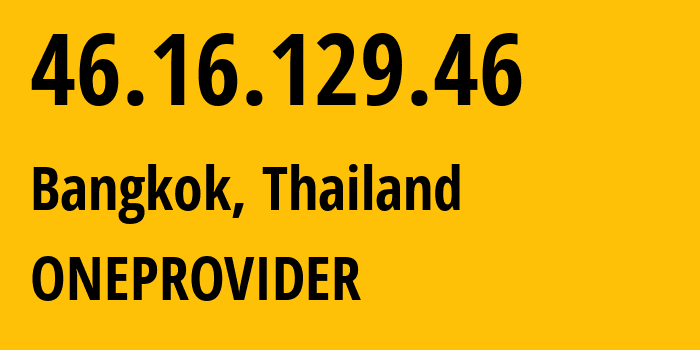 IP-адрес 46.16.129.46 (Бангкок, Bangkok, Таиланд) определить местоположение, координаты на карте, ISP провайдер AS55808 ONEPROVIDER // кто провайдер айпи-адреса 46.16.129.46