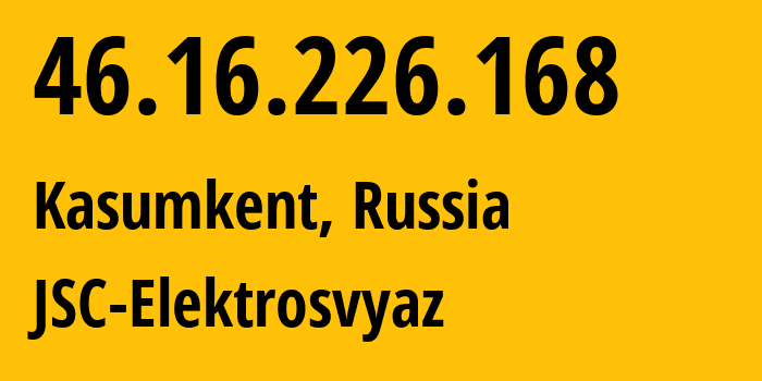 IP-адрес 46.16.226.168 (Касумкент, Дагестан, Россия) определить местоположение, координаты на карте, ISP провайдер AS44391 JSC-Elektrosvyaz // кто провайдер айпи-адреса 46.16.226.168