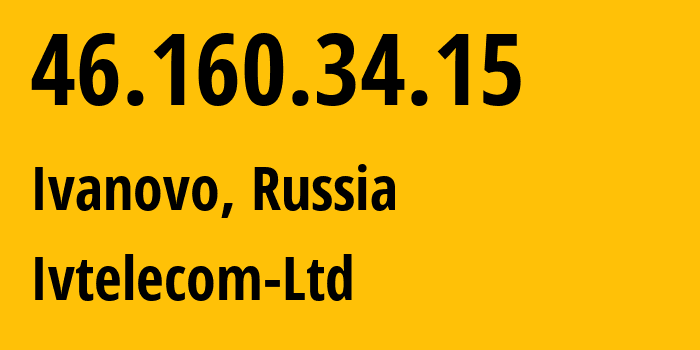 IP address 46.160.34.15 (Ivanovo, Ivanovo Oblast, Russia) get location, coordinates on map, ISP provider AS47241 Ivtelecom-Ltd // who is provider of ip address 46.160.34.15, whose IP address
