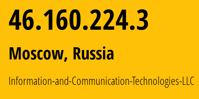 IP address 46.160.224.3 (Moscow, Moscow, Russia) get location, coordinates on map, ISP provider AS35539 Information-and-Communication-Technologies-LLC // who is provider of ip address 46.160.224.3, whose IP address