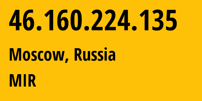 IP address 46.160.224.135 (Moscow, Moscow, Russia) get location, coordinates on map, ISP provider AS35539 MIR // who is provider of ip address 46.160.224.135, whose IP address