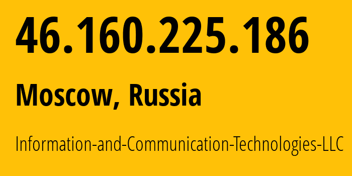 IP address 46.160.225.186 (Moscow, Moscow, Russia) get location, coordinates on map, ISP provider AS35539 Information-and-Communication-Technologies-LLC // who is provider of ip address 46.160.225.186, whose IP address