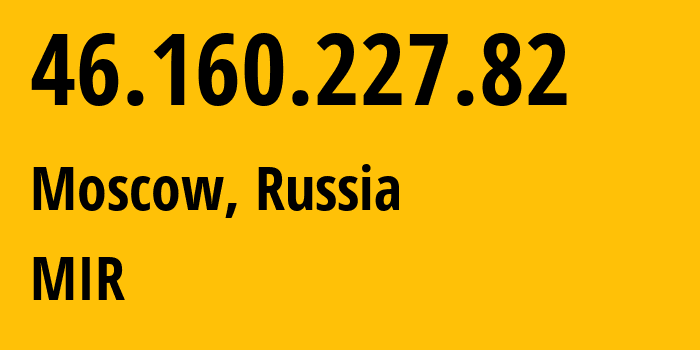 IP-адрес 46.160.227.82 (Москва, Москва, Россия) определить местоположение, координаты на карте, ISP провайдер AS35539 MIR // кто провайдер айпи-адреса 46.160.227.82