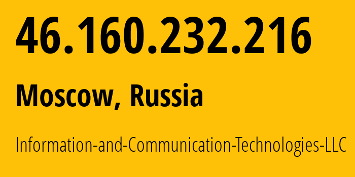 IP address 46.160.232.216 (Moscow, Moscow, Russia) get location, coordinates on map, ISP provider AS35539 Information-and-Communication-Technologies-LLC // who is provider of ip address 46.160.232.216, whose IP address