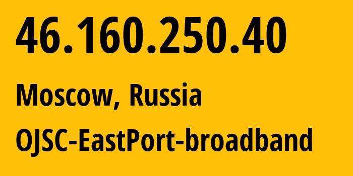 IP address 46.160.250.40 (Moscow, Moscow, Russia) get location, coordinates on map, ISP provider AS35539 OJSC-EastPort-broadband // who is provider of ip address 46.160.250.40, whose IP address