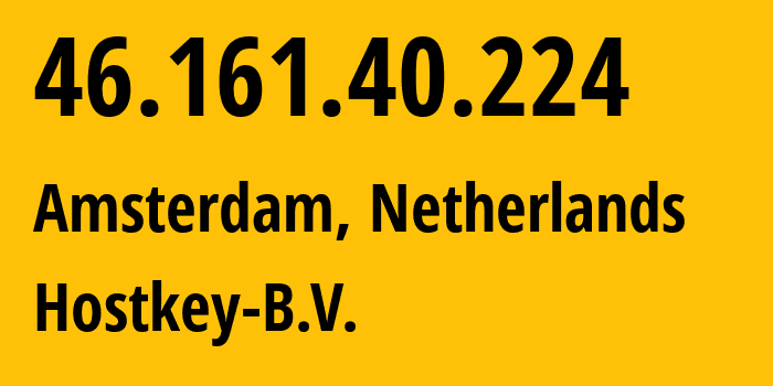 IP address 46.161.40.224 (Amsterdam, North Holland, Netherlands) get location, coordinates on map, ISP provider AS57043 Hostkey-B.V. // who is provider of ip address 46.161.40.224, whose IP address