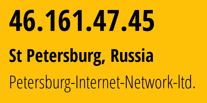 IP address 46.161.47.45 (St Petersburg, St.-Petersburg, Russia) get location, coordinates on map, ISP provider AS34665 Petersburg-Internet-Network-ltd. // who is provider of ip address 46.161.47.45, whose IP address