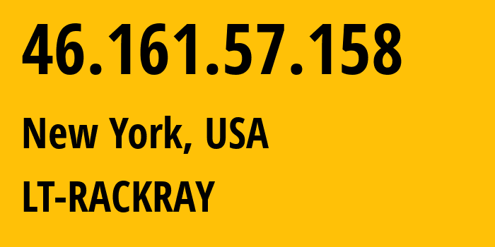 IP address 46.161.57.158 (New York, New York, USA) get location, coordinates on map, ISP provider AS26548 LT-RACKRAY // who is provider of ip address 46.161.57.158, whose IP address