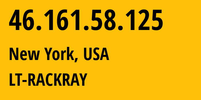 IP address 46.161.58.125 (New York, New York, USA) get location, coordinates on map, ISP provider AS26548 LT-RACKRAY // who is provider of ip address 46.161.58.125, whose IP address