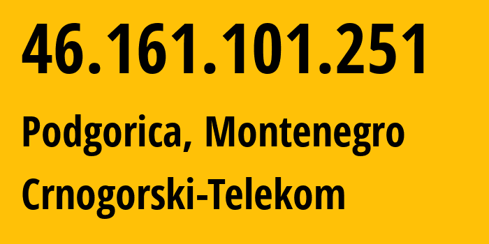 IP address 46.161.101.251 (Podgorica, Podgorica, Montenegro) get location, coordinates on map, ISP provider AS8585 Crnogorski-Telekom // who is provider of ip address 46.161.101.251, whose IP address