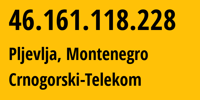 IP-адрес 46.161.118.228 (Плевля, Pljevlja, Черногория) определить местоположение, координаты на карте, ISP провайдер AS8585 Crnogorski-Telekom // кто провайдер айпи-адреса 46.161.118.228