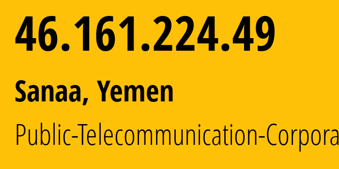 IP-адрес 46.161.224.49 (Сана, Amanat Alasimah, Йемен) определить местоположение, координаты на карте, ISP провайдер AS30873 Public-Telecommunication-Corporation // кто провайдер айпи-адреса 46.161.224.49