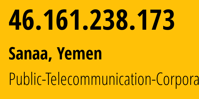 IP-адрес 46.161.238.173 (Сана, Amanat Alasimah, Йемен) определить местоположение, координаты на карте, ISP провайдер AS30873 Public-Telecommunication-Corporation // кто провайдер айпи-адреса 46.161.238.173