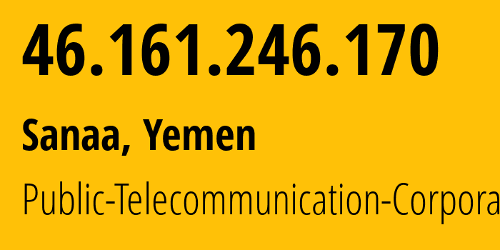 IP address 46.161.246.170 (Sanaa, Amanat Alasimah, Yemen) get location, coordinates on map, ISP provider AS30873 Public-Telecommunication-Corporation // who is provider of ip address 46.161.246.170, whose IP address