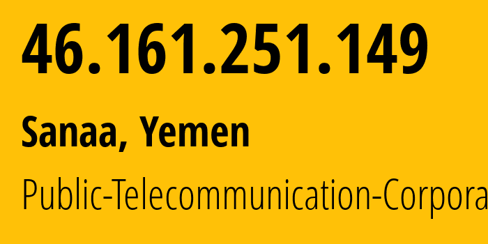 IP-адрес 46.161.251.149 (Сана, Amanat Alasimah, Йемен) определить местоположение, координаты на карте, ISP провайдер AS30873 Public-Telecommunication-Corporation // кто провайдер айпи-адреса 46.161.251.149