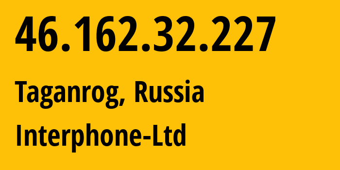 IP-адрес 46.162.32.227 (Таганрог, Ростовская Область, Россия) определить местоположение, координаты на карте, ISP провайдер AS24881 Interphone-Ltd // кто провайдер айпи-адреса 46.162.32.227