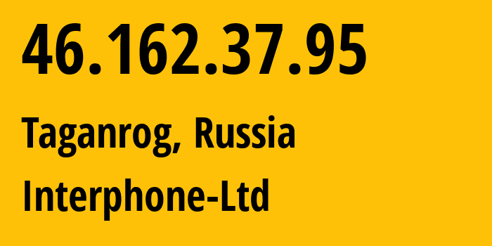 IP-адрес 46.162.37.95 (Таганрог, Ростовская Область, Россия) определить местоположение, координаты на карте, ISP провайдер AS24881 Interphone-Ltd // кто провайдер айпи-адреса 46.162.37.95