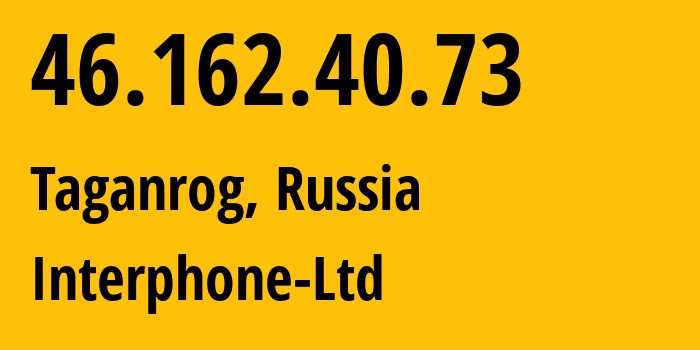 IP-адрес 46.162.40.73 (Таганрог, Ростовская Область, Россия) определить местоположение, координаты на карте, ISP провайдер AS24881 Interphone-Ltd // кто провайдер айпи-адреса 46.162.40.73