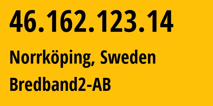 IP address 46.162.123.14 (Norrköping, Östergötland County, Sweden) get location, coordinates on map, ISP provider AS29518 Bredband2-AB // who is provider of ip address 46.162.123.14, whose IP address