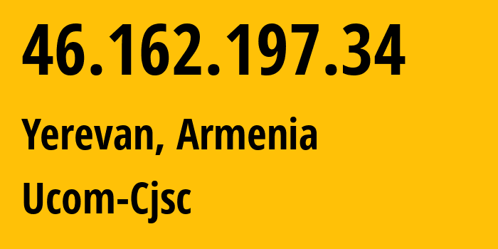 IP address 46.162.197.34 (Yerevan, Yerevan, Armenia) get location, coordinates on map, ISP provider AS44395 Ucom-Cjsc // who is provider of ip address 46.162.197.34, whose IP address