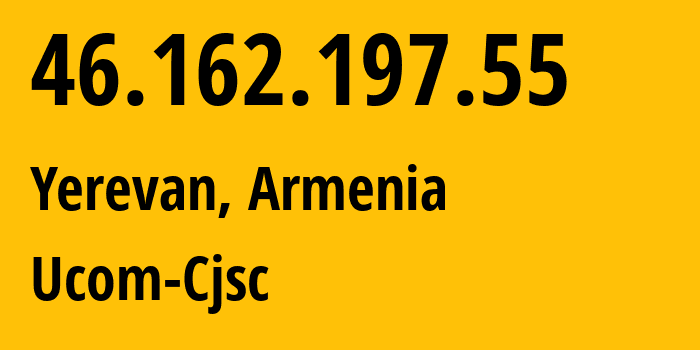 IP address 46.162.197.55 (Yerevan, Yerevan, Armenia) get location, coordinates on map, ISP provider AS44395 Ucom-Cjsc // who is provider of ip address 46.162.197.55, whose IP address