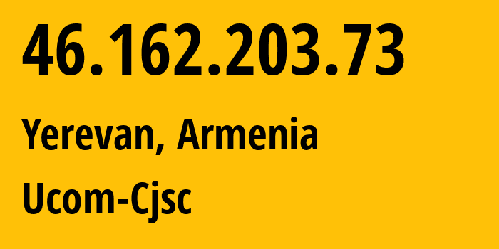IP-адрес 46.162.203.73 (Ереван, Ереван, Армения) определить местоположение, координаты на карте, ISP провайдер AS44395 Ucom-Cjsc // кто провайдер айпи-адреса 46.162.203.73