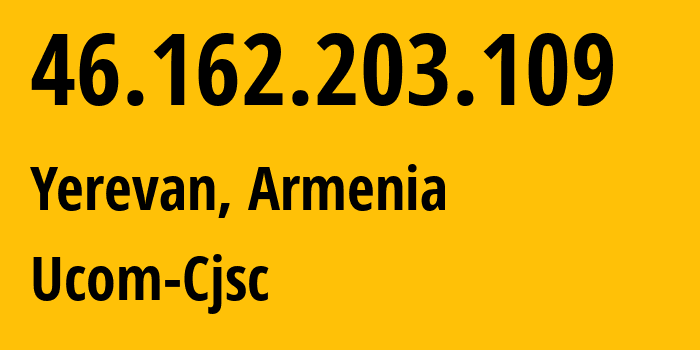 IP-адрес 46.162.203.109 (Ереван, Ереван, Армения) определить местоположение, координаты на карте, ISP провайдер AS44395 Ucom-Cjsc // кто провайдер айпи-адреса 46.162.203.109