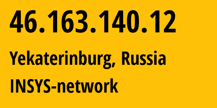 IP address 46.163.140.12 (Yekaterinburg, Sverdlovsk Oblast, Russia) get location, coordinates on map, ISP provider AS28890 INSYS-network // who is provider of ip address 46.163.140.12, whose IP address