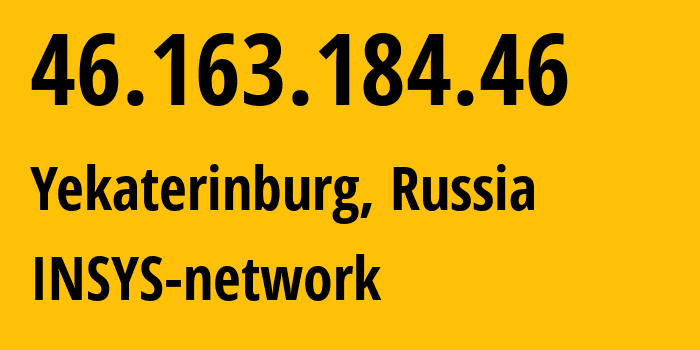 IP address 46.163.184.46 (Yekaterinburg, Sverdlovsk Oblast, Russia) get location, coordinates on map, ISP provider AS28890 INSYS-network // who is provider of ip address 46.163.184.46, whose IP address
