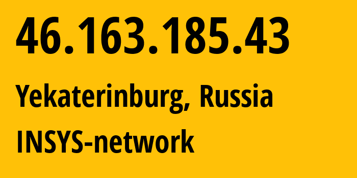 IP address 46.163.185.43 (Yekaterinburg, Sverdlovsk Oblast, Russia) get location, coordinates on map, ISP provider AS28890 INSYS-network // who is provider of ip address 46.163.185.43, whose IP address