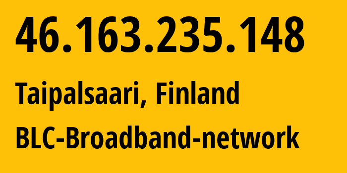 IP address 46.163.235.148 (Taipalsaari, South Karelia Region, Finland) get location, coordinates on map, ISP provider AS51935 BLC-Broadband-network // who is provider of ip address 46.163.235.148, whose IP address