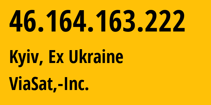 IP address 46.164.163.222 (Kyiv, Kyiv City, Ex Ukraine) get location, coordinates on map, ISP provider AS7155 ViaSat,-Inc. // who is provider of ip address 46.164.163.222, whose IP address