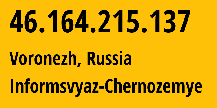 IP address 46.164.215.137 (Voronezh, Voronezh Oblast, Russia) get location, coordinates on map, ISP provider AS6856 Informsvyaz-Chernozemye // who is provider of ip address 46.164.215.137, whose IP address