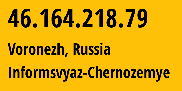 IP address 46.164.218.79 (Voronezh, Voronezh Oblast, Russia) get location, coordinates on map, ISP provider AS6856 Informsvyaz-Chernozemye // who is provider of ip address 46.164.218.79, whose IP address