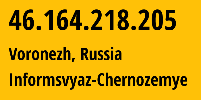 IP address 46.164.218.205 (Voronezh, Voronezh Oblast, Russia) get location, coordinates on map, ISP provider AS6856 Informsvyaz-Chernozemye // who is provider of ip address 46.164.218.205, whose IP address