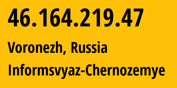 IP address 46.164.219.47 (Voronezh, Voronezh Oblast, Russia) get location, coordinates on map, ISP provider AS6856 Informsvyaz-Chernozemye // who is provider of ip address 46.164.219.47, whose IP address