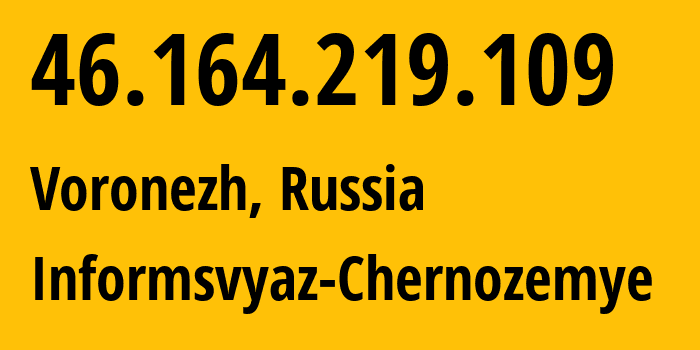 IP address 46.164.219.109 (Voronezh, Voronezh Oblast, Russia) get location, coordinates on map, ISP provider AS6856 Informsvyaz-Chernozemye // who is provider of ip address 46.164.219.109, whose IP address