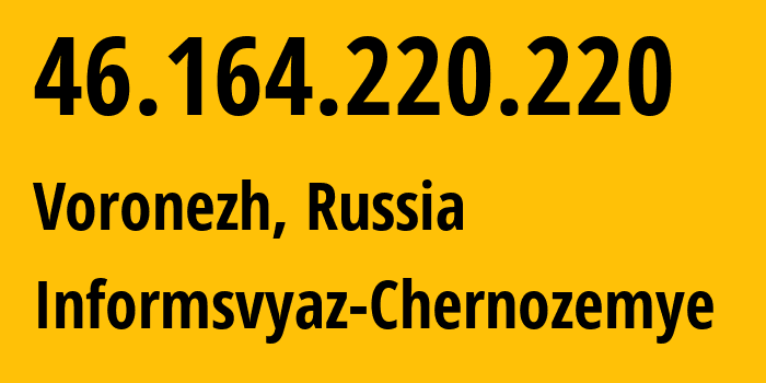 IP address 46.164.220.220 (Voronezh, Voronezh Oblast, Russia) get location, coordinates on map, ISP provider AS6856 Informsvyaz-Chernozemye // who is provider of ip address 46.164.220.220, whose IP address
