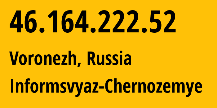 IP address 46.164.222.52 (Voronezh, Voronezh Oblast, Russia) get location, coordinates on map, ISP provider AS6856 Informsvyaz-Chernozemye // who is provider of ip address 46.164.222.52, whose IP address