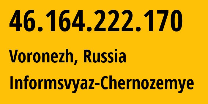 IP address 46.164.222.170 (Voronezh, Voronezh Oblast, Russia) get location, coordinates on map, ISP provider AS6856 Informsvyaz-Chernozemye // who is provider of ip address 46.164.222.170, whose IP address