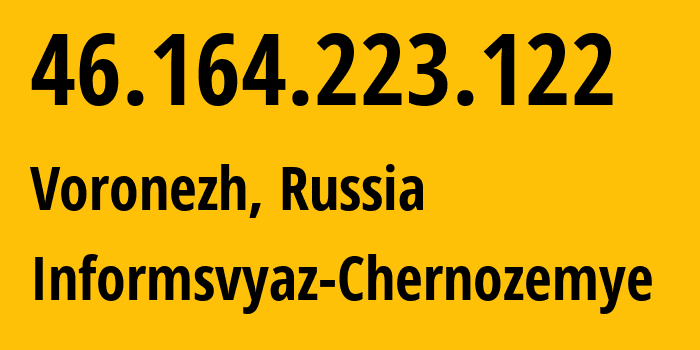 IP address 46.164.223.122 (Voronezh, Voronezh Oblast, Russia) get location, coordinates on map, ISP provider AS6856 Informsvyaz-Chernozemye // who is provider of ip address 46.164.223.122, whose IP address