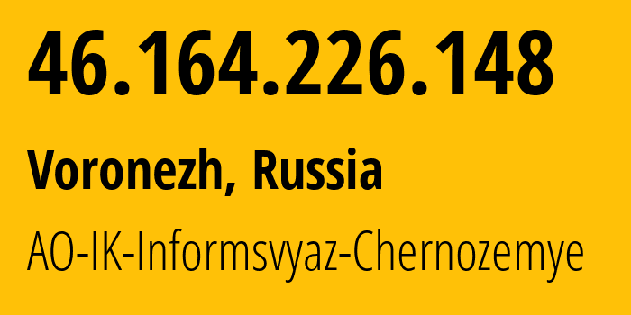 IP address 46.164.226.148 (Voronezh, Voronezh Oblast, Russia) get location, coordinates on map, ISP provider AS6856 AO-IK-Informsvyaz-Chernozemye // who is provider of ip address 46.164.226.148, whose IP address