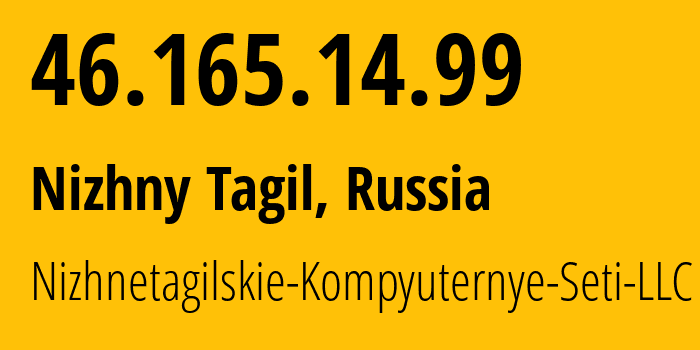 IP address 46.165.14.99 (Nizhny Tagil, Sverdlovsk Oblast, Russia) get location, coordinates on map, ISP provider AS49218 Nizhnetagilskie-Kompyuternye-Seti-LLC // who is provider of ip address 46.165.14.99, whose IP address